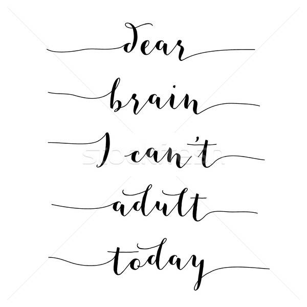 Inspirational quote.'Dear brain, I can't adult today' Stock photo © balasoiu