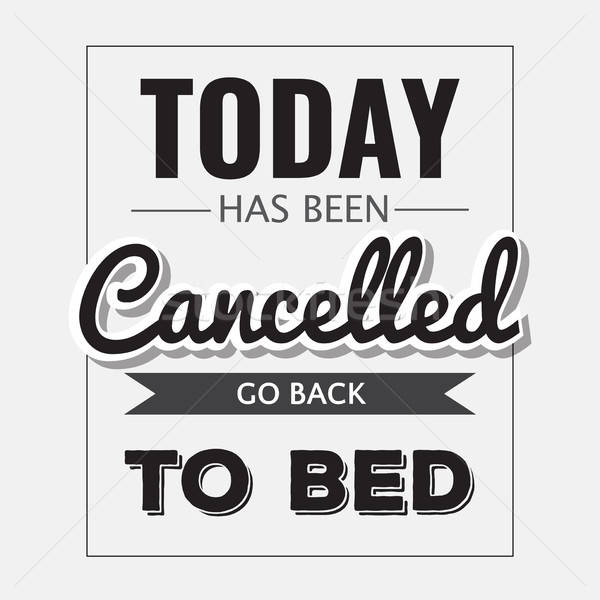 Retro motivational quote. ' Today has been cancelled, go back to Stock photo © balasoiu