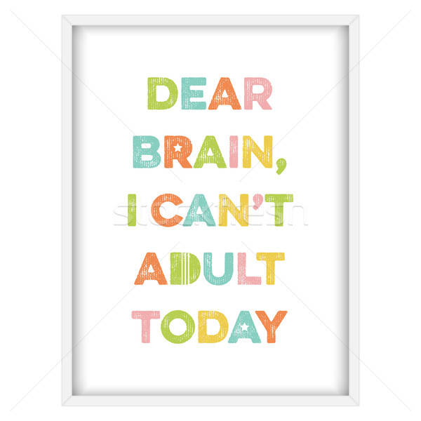 Inspirational quote.'Dear brain, I can't adult today' Stock photo © balasoiu