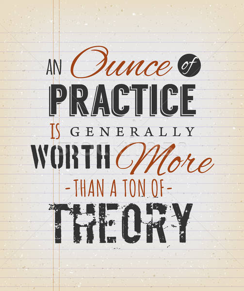 An Ounce Of Practice Is Generally Worth More Than A Ton Of Theor Stock photo © benchart