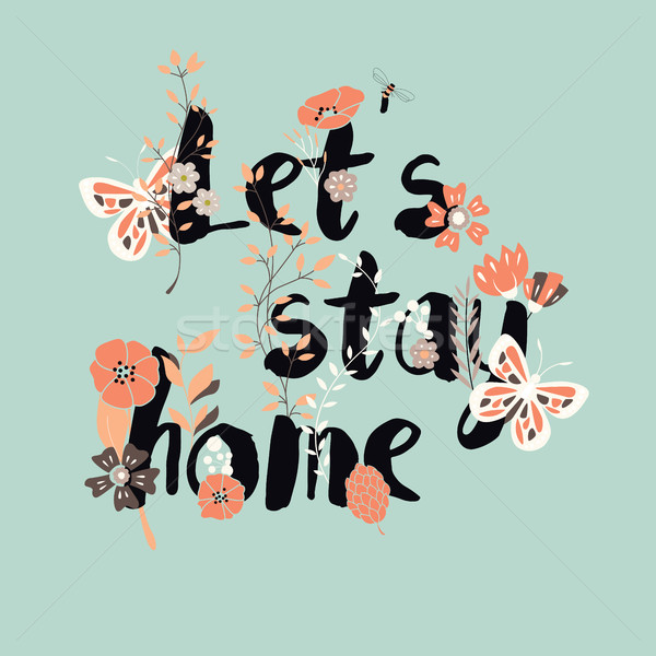 Flowers typography poster design, text and florals, let's stay h Stock photo © BlueLela