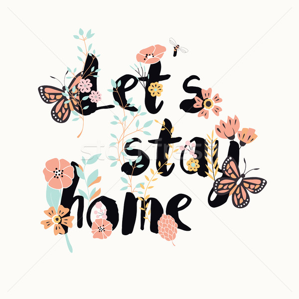 Flowers typography poster design, text and florals, let's stay h Stock photo © BlueLela