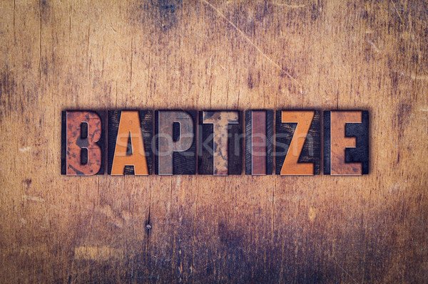 Baptize Concept Wooden Letterpress Type Stock photo © enterlinedesign