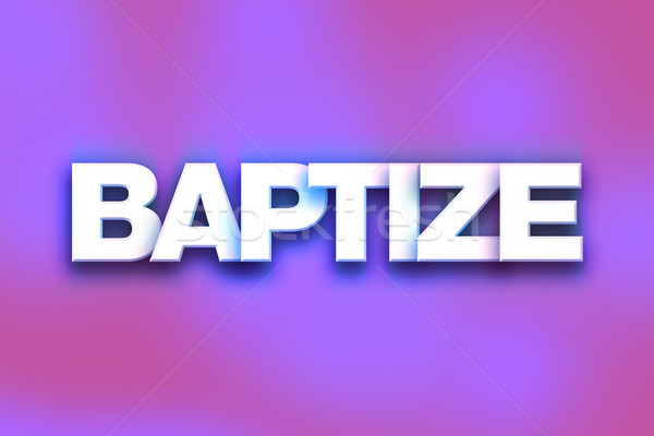 Baptize Concept Colorful Word Art Stock photo © enterlinedesign