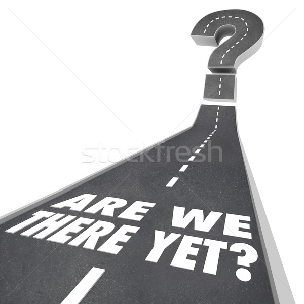 Are We There Yet Question Mark Road Words Waiting Impatient Stock photo © iqoncept