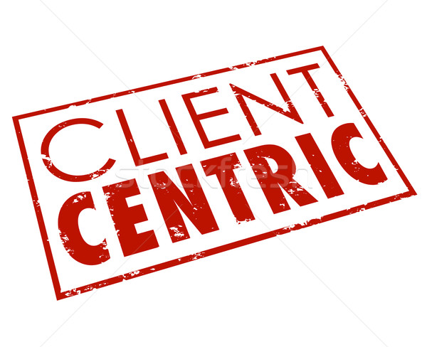 Client Centric Words Red Stamp Customer Focused Company Stock photo © iqoncept