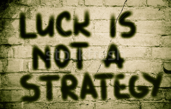 Luck Is Not A Strategy Concept Stock photo © KrasimiraNevenova