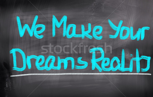 We Make Your Dreams Reality Concept Stock photo © KrasimiraNevenova