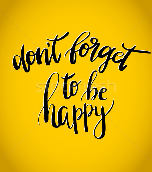  Don t forget to be happy . Vector inspiration quote. Hand letterin Stock photo © mcherevan