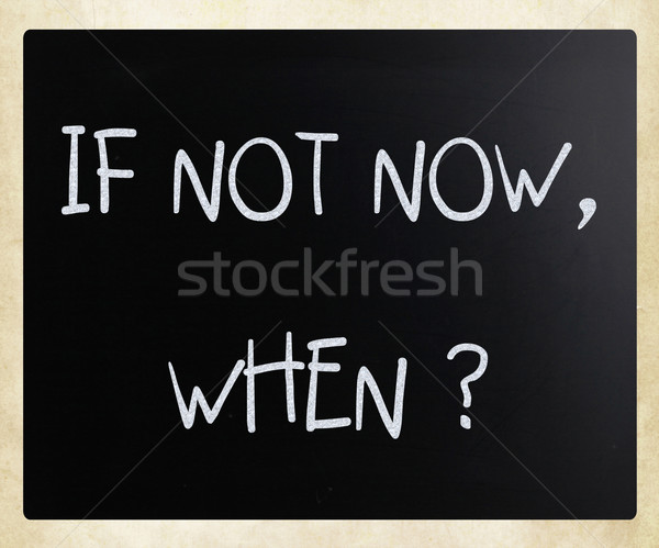 'If not now, when?' handwritten with white chalk on a blackboard Stock photo © nenovbrothers