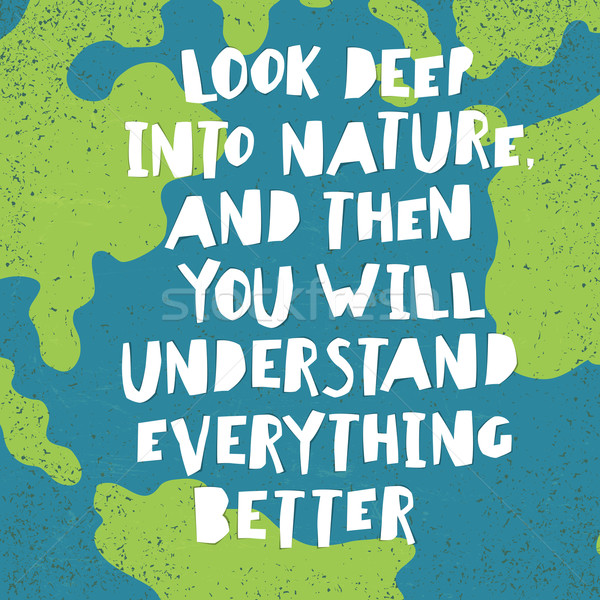 Earth day quotes inspirational. 'Look deep into nature, and then Stock photo © pashabo