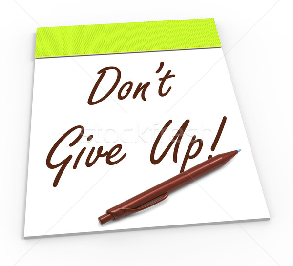 Dont Give Up Notepad Shows Persist And Persevere Stock photo © stuartmiles