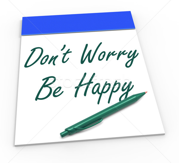 Dont Worry Be Happy Notepad Shows Being Calm And Content Stock photo © stuartmiles