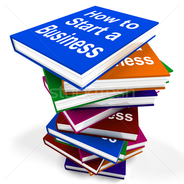 How To Start A Business Book Stack Shows Begin Company Partnersh Stock photo © stuartmiles
