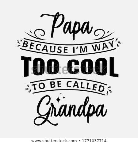 Stock photo: Papa Because I Am Way Too Cool To Be Called Grandpa