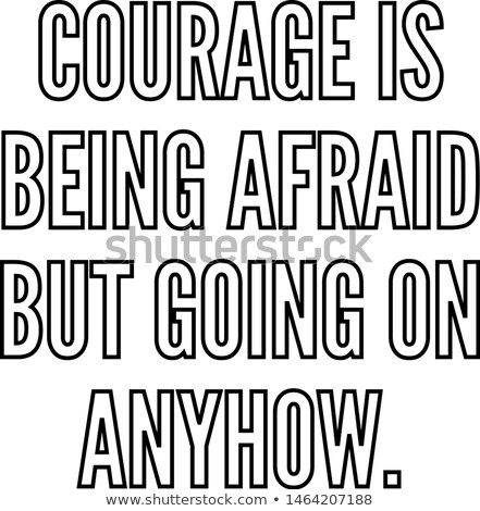[[stock_photo]]: Courage Is Being Afraid But Going On Anyhow