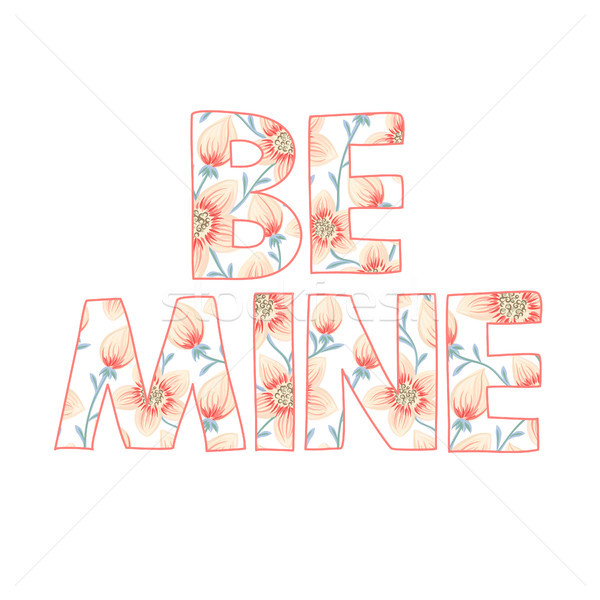 Be mine. Romantic quote. Floral decoration. Letters with flowers. Happy Valentine's Day. Holiday in  Stock photo © user_10144511